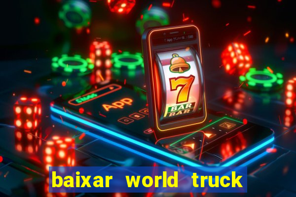 baixar world truck driving simulator dinheiro infinito atualizado 2024